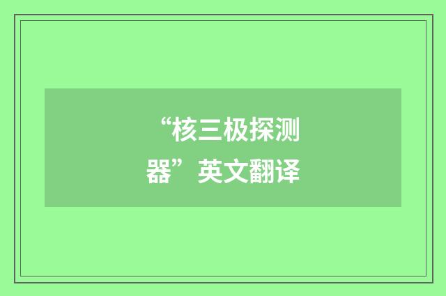 “核三极探测器”英文翻译