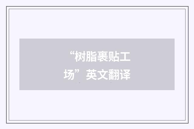 “树脂裹贴工场”英文翻译