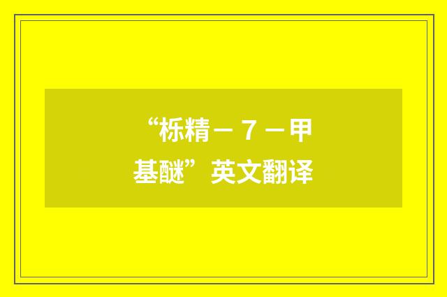 “栎精－７－甲基醚”英文翻译