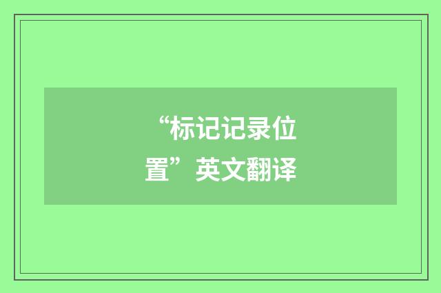 “标记记录位置”英文翻译