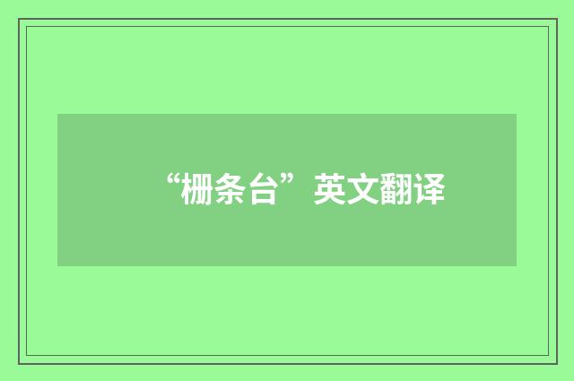 “栅条台”英文翻译