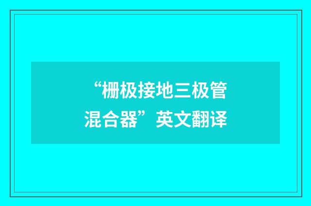 “栅极接地三极管混合器”英文翻译