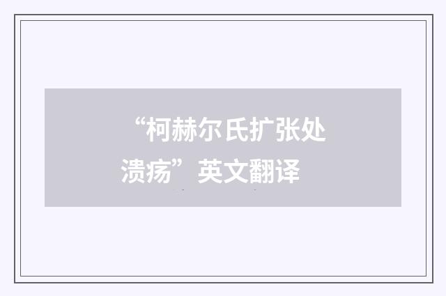 “柯赫尔氏扩张处溃疡”英文翻译