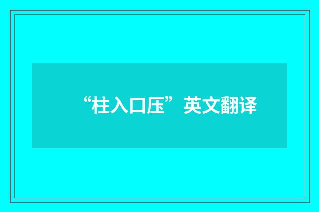 “柱入口压”英文翻译