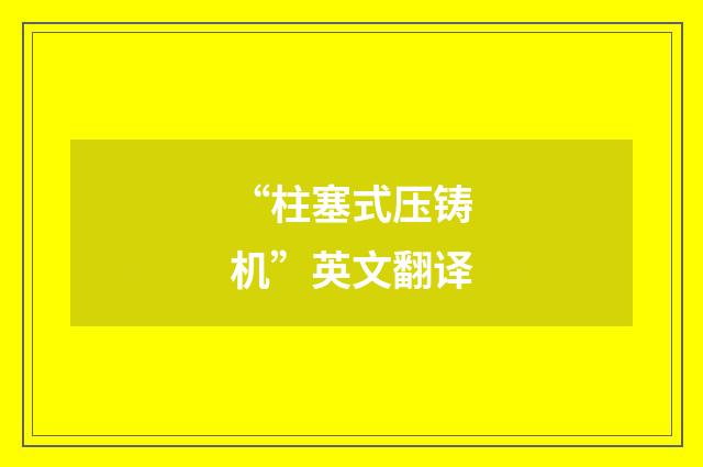 “柱塞式压铸机”英文翻译