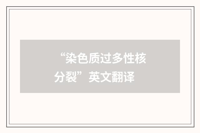 “染色质过多性核分裂”英文翻译