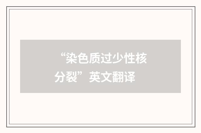 “染色质过少性核分裂”英文翻译