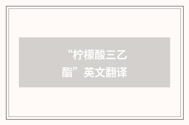“柠檬酸三乙酯”英文翻译