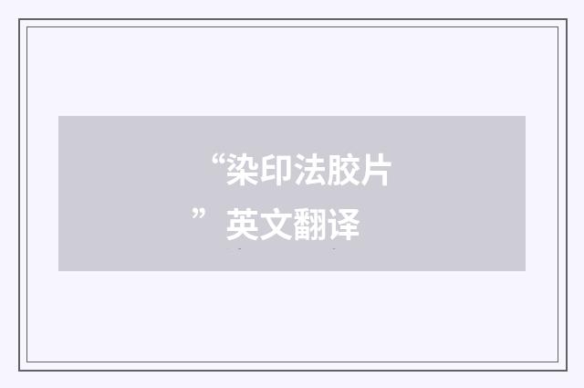 “染印法胶片”英文翻译