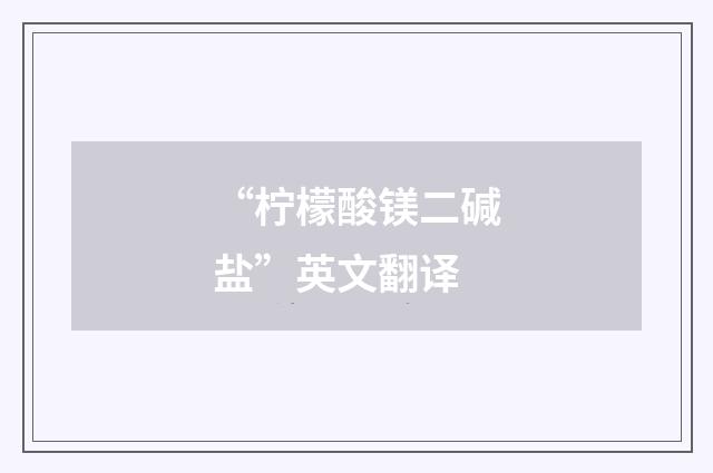 “柠檬酸镁二碱盐”英文翻译