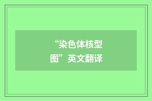 “染色体核型图”英文翻译