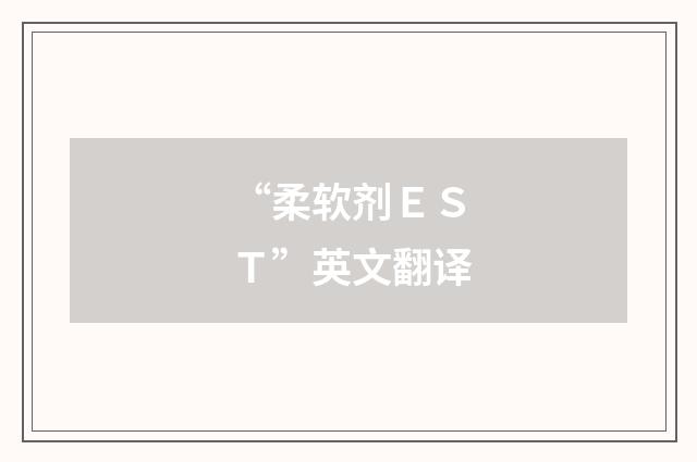 “柔软剂ＥＳＴ”英文翻译