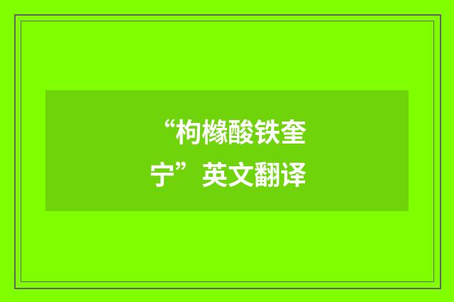 “枸橼酸铁奎宁”英文翻译