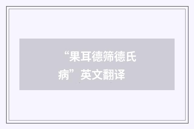 “果耳德筛德氏病”英文翻译