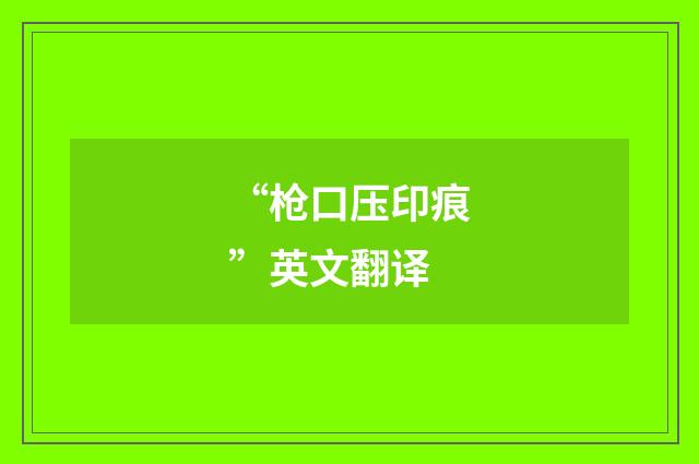 “枪口压印痕”英文翻译