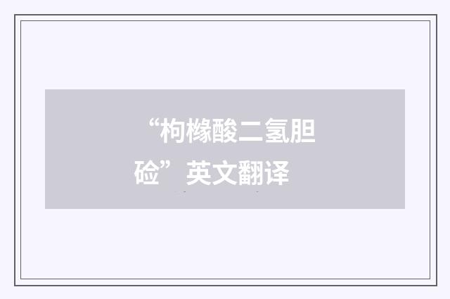 “枸橼酸二氢胆硷”英文翻译