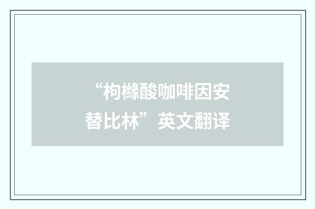 “枸橼酸咖啡因安替比林”英文翻译