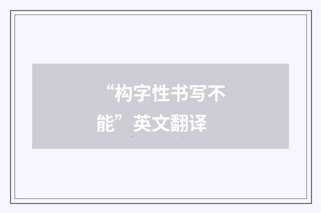 “构字性书写不能”英文翻译