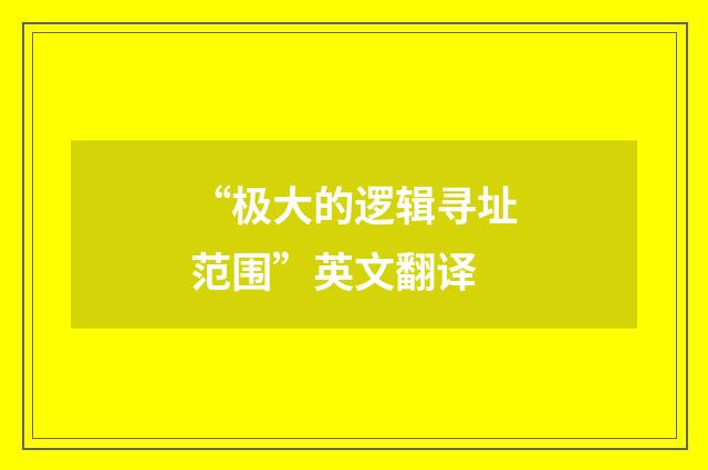 “极大的逻辑寻址范围”英文翻译
