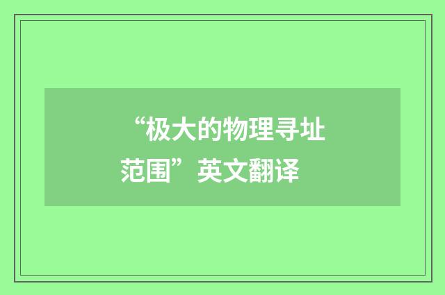“极大的物理寻址范围”英文翻译