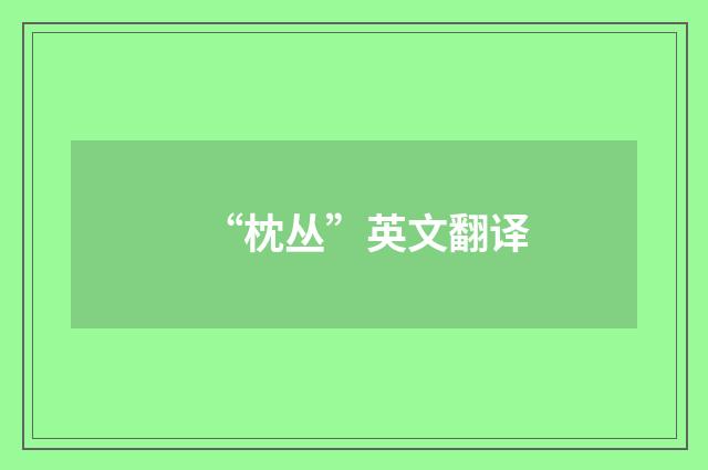 “枕丛”英文翻译