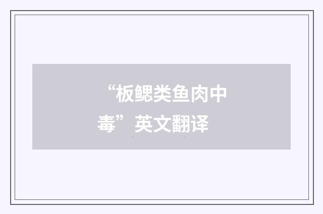 “板鳃类鱼肉中毒”英文翻译