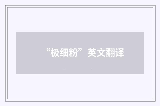 “极细粉”英文翻译