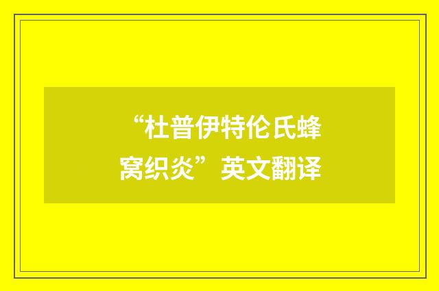 “杜普伊特伦氏蜂窝织炎”英文翻译