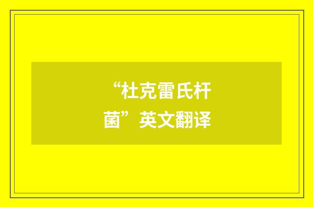 “杜克雷氏杆菌”英文翻译