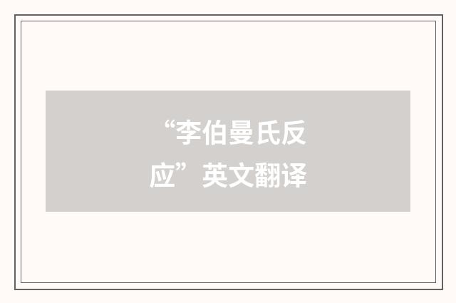 “李伯曼氏反应”英文翻译