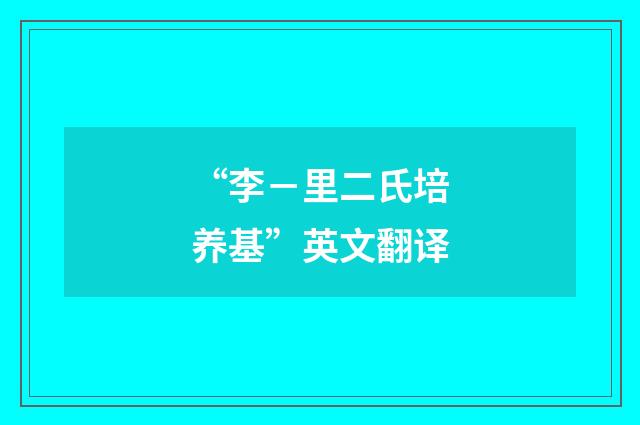 “李－里二氏培养基”英文翻译