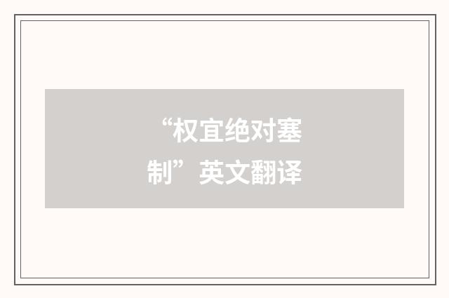 “权宜绝对塞制”英文翻译