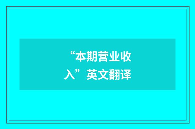 “本期营业收入”英文翻译