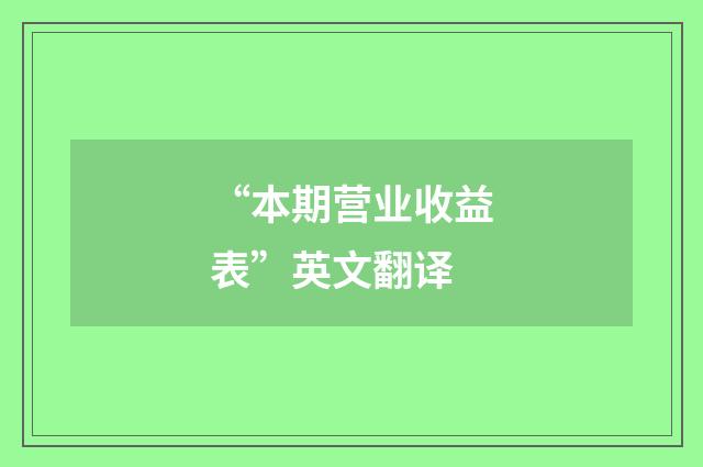 “本期营业收益表”英文翻译
