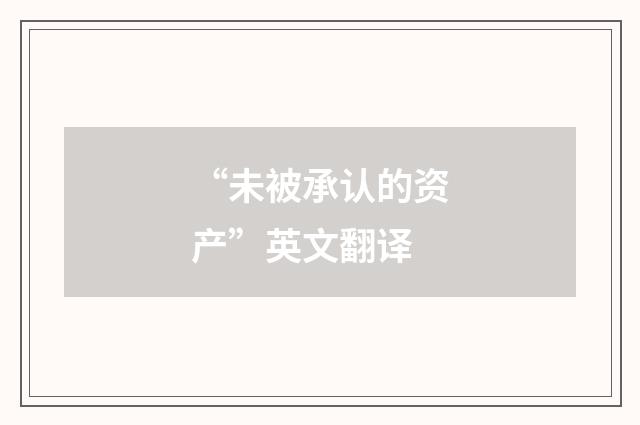 “未被承认的资产”英文翻译