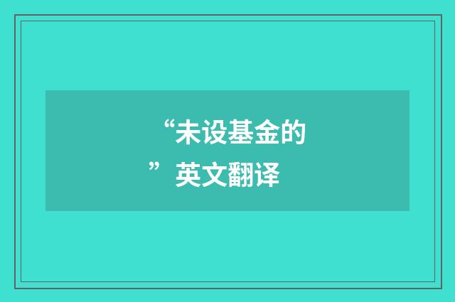 “未设基金的”英文翻译