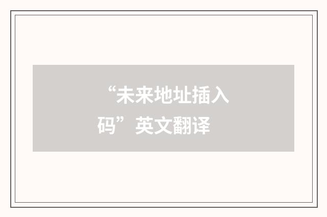 “未来地址插入码”英文翻译