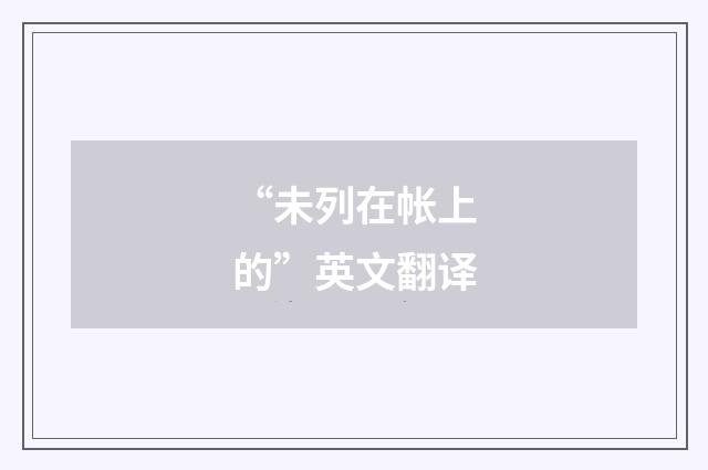 “未列在帐上的”英文翻译