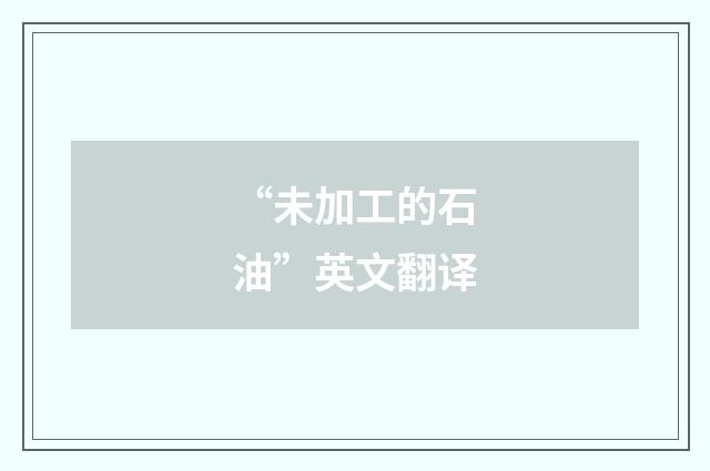 “未加工的石油”英文翻译