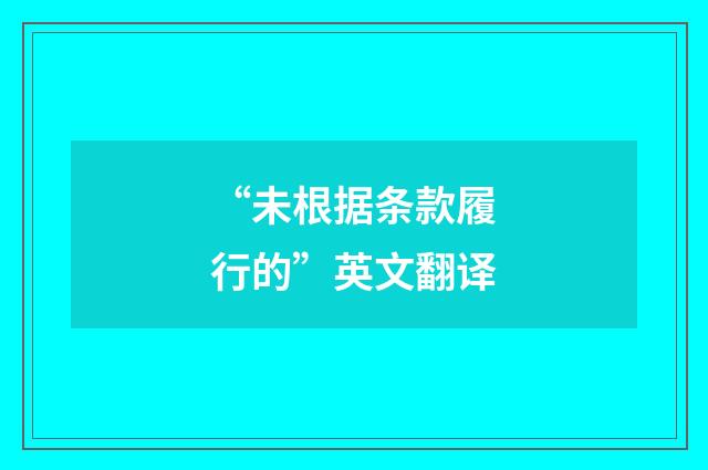 “未根据条款履行的”英文翻译