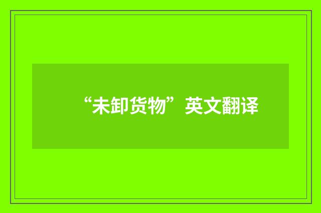 “未卸货物”英文翻译