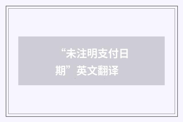 “未注明支付日期”英文翻译