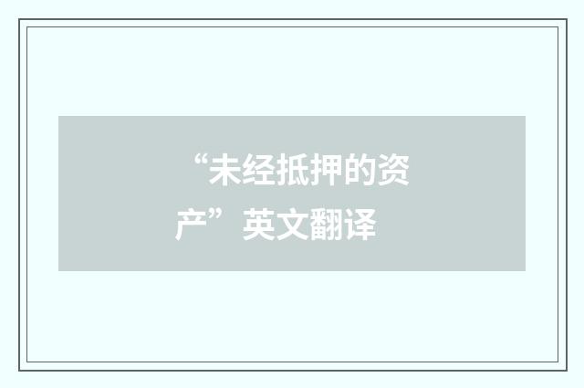 “未经抵押的资产”英文翻译