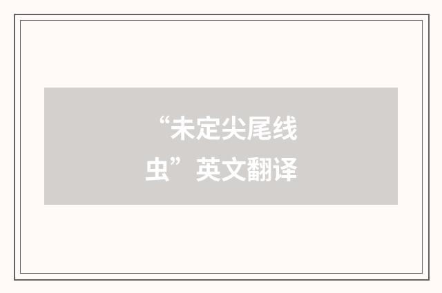 “未定尖尾线虫”英文翻译