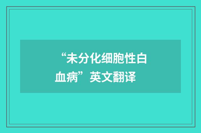 “未分化细胞性白血病”英文翻译