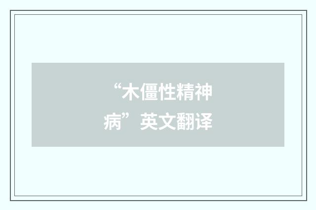“木僵性精神病”英文翻译