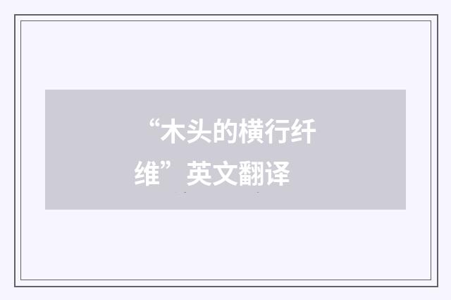 “木头的横行纤维”英文翻译