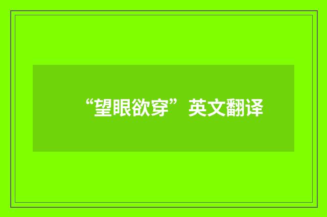 “望眼欲穿”英文翻译