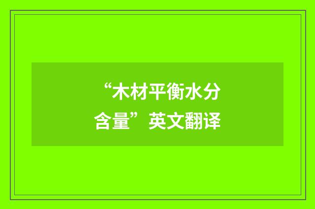 “木材平衡水分含量”英文翻译