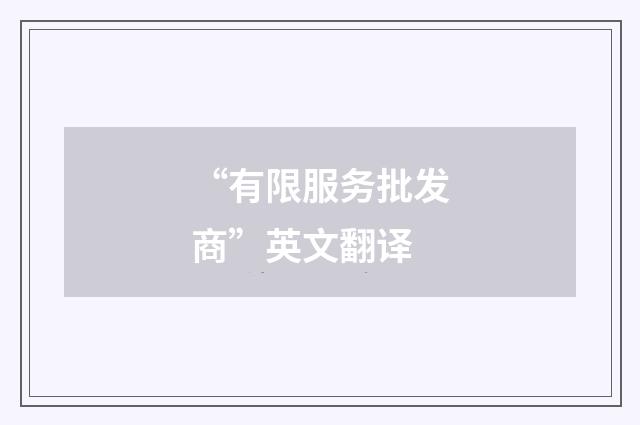 “有限服务批发商”英文翻译